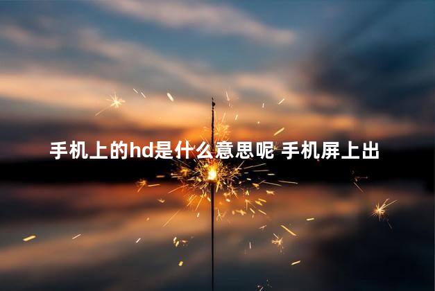 手机上的hd是什么意思呢 手机屏上出现HD